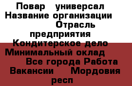 Повар - универсал › Название организации ­ Lusia › Отрасль предприятия ­ Кондитерское дело › Минимальный оклад ­ 15 000 - Все города Работа » Вакансии   . Мордовия респ.